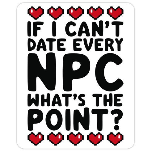 If I Can't Date Every NPC What's The Point Die Cut Sticker