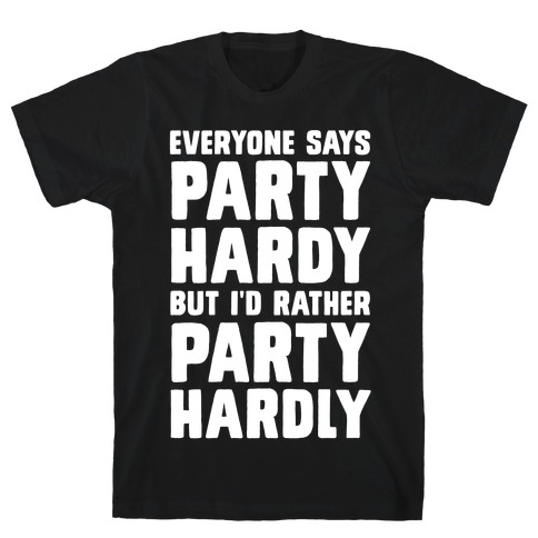 Everyone Says Party Hardy But I'd Rather Party Hardly T-Shirt