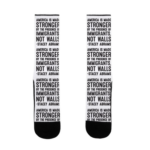 America Is Made Stronger By The Presence of Immigrants, Not Walls - Stacey Abrams Quote Sock