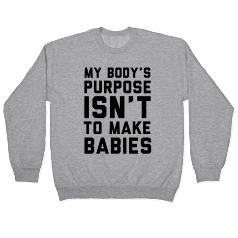 My Body's Purpose Isn't to Make Babies Pullover