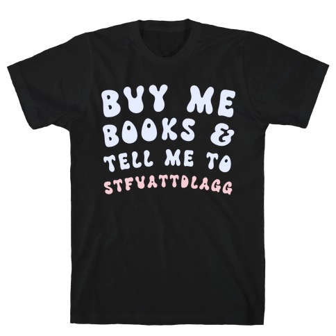 Buy Me Books And Tell Me To STFUATTDLAGG T-Shirt