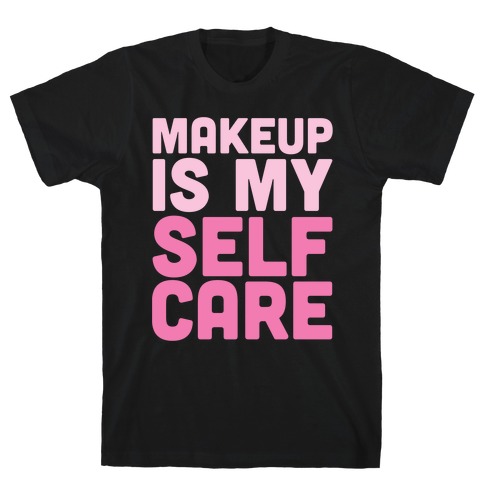 Makeup Is My Self Care White Print T-Shirt