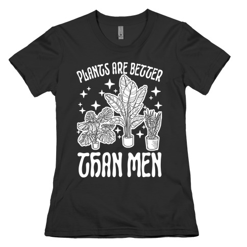Plants Are Better Than Men Womens T-Shirt