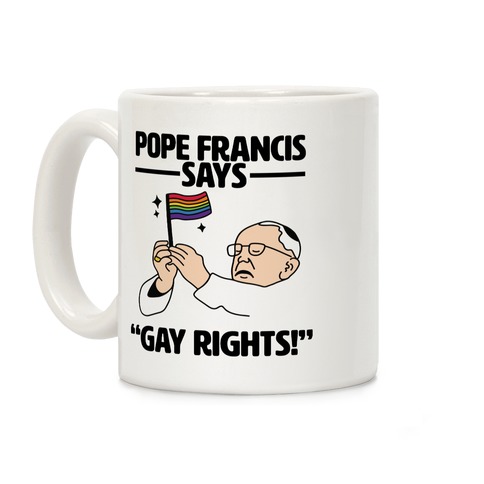 Pope Francis says, "Gay Rights!" Coffee Mug