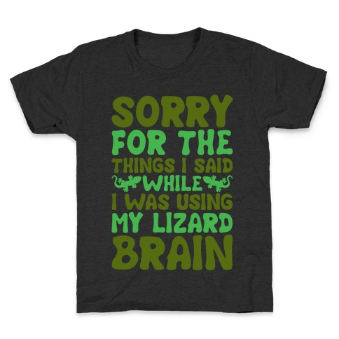 Sorry for The things I Said While I Was Using My Lizard Brain Kids T-Shirt