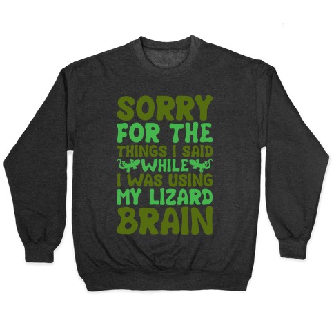 Sorry for The things I Said While I Was Using My Lizard Brain Pullover