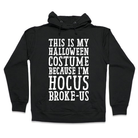 This Is My Halloween Costume Because I'm Hocus Broke-us Hooded Sweatshirt