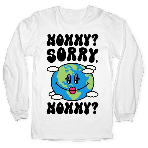 Mommy Sorry Mommy Earth Parody Long Sleeve T-Shirt