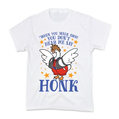When You Walk Away, You Don't Hear Me Say HONK Kids T-Shirt
