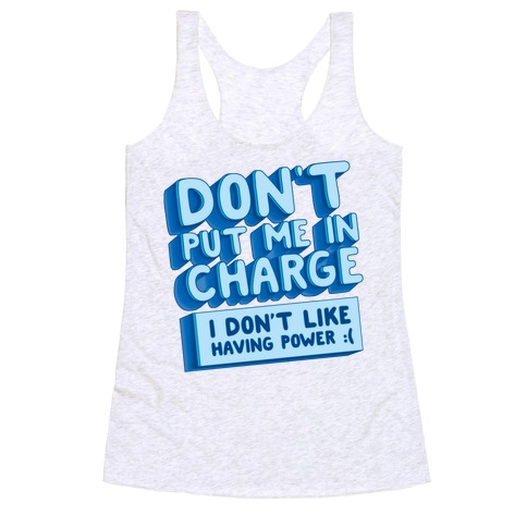 Don't Put Me In Charge, I Don't Like Having Power :( Racerback Tank Top