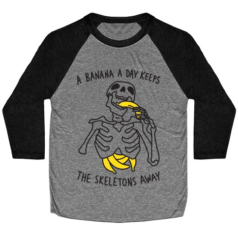 A Banana A Day Keeps The Skeletons Away Baseball Tee