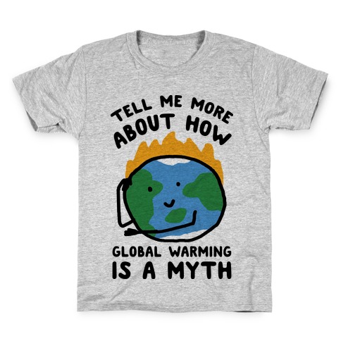 Tell Me More About How Global Warming Is A Myth Kids T-Shirt