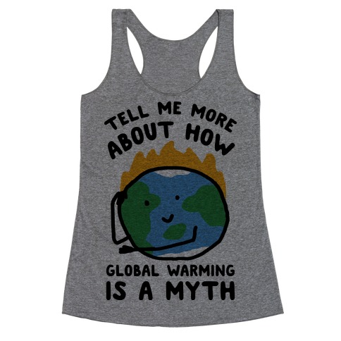 Tell Me More About How Global Warming Is A Myth Racerback Tank Top