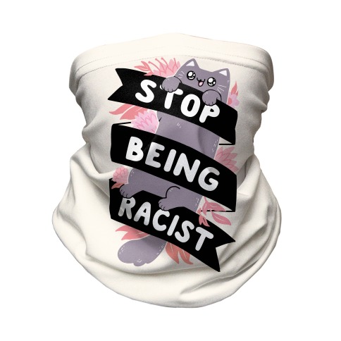 Stop Being Racist Neck Gaiter
