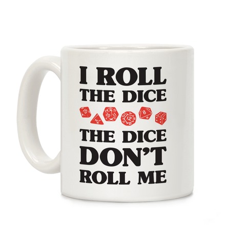 I Roll The Dice, The Dice Don't Roll Me Coffee Mug