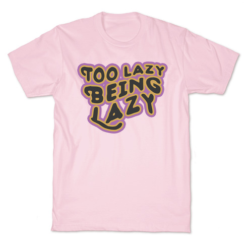 Too Lazy Being Lazy T-Shirt