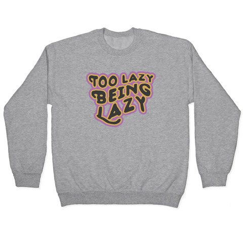 Too Lazy Being Lazy Pullover