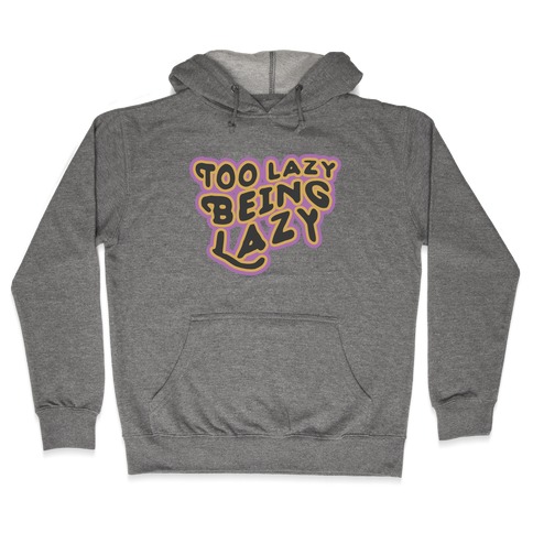 Too Lazy Being Lazy Hooded Sweatshirt