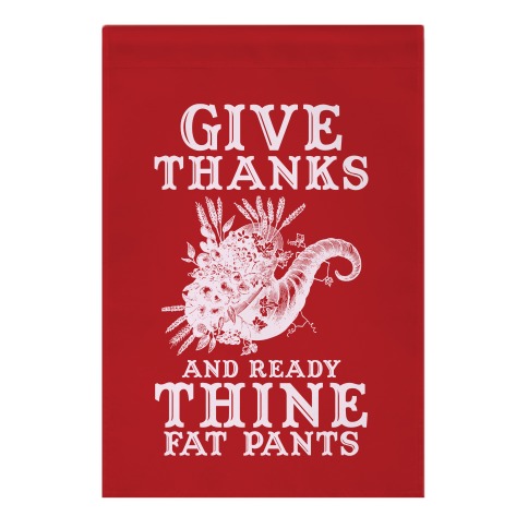 Give Thanks And Ready Thine Fat Pants Garden Flag