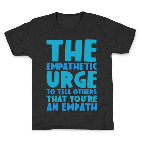 The Empathetic Urge To Tell Others That You're An Empath Kids T-Shirt