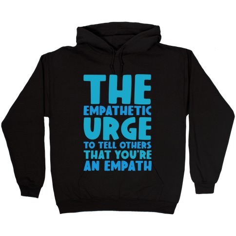 The Empathetic Urge To Tell Others That You're An Empath Hooded Sweatshirt