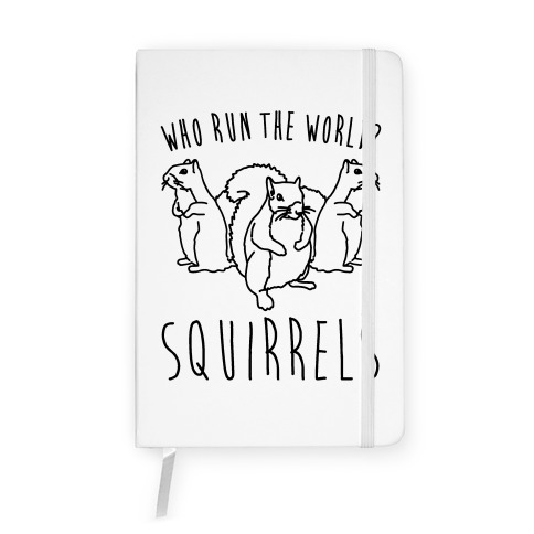 Who Run The World Squirrels Parody Notebook