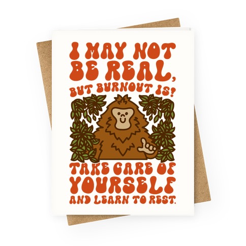 I May Not Be Real But Burnout Is Bigfoot Greeting Card
