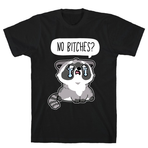 No Bitches? T-Shirt
