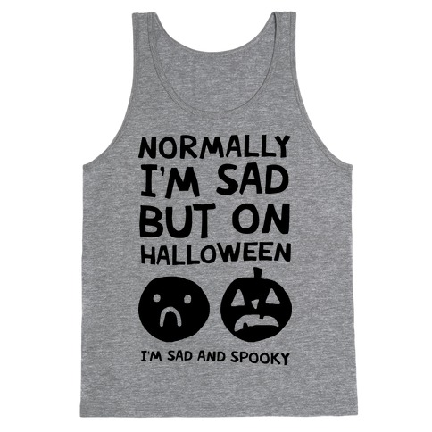 Normally I'm Sad But On Halloween I'm Sad And Spooky Tank Top