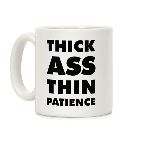 Thick Ass Thin Patience Coffee Mug