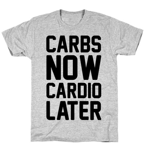 Carbs Now Cardio Later T-Shirt