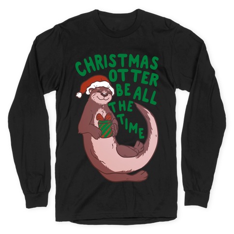 Christmas Otter Be All the Time Long Sleeve T-Shirt