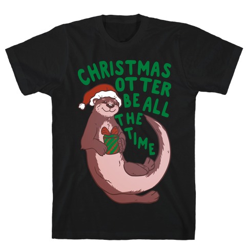 Christmas Otter Be All the Time T-Shirt