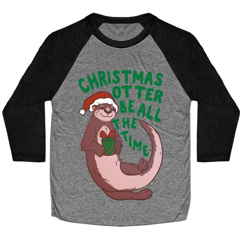 Christmas Otter Be All the Time Baseball Tee