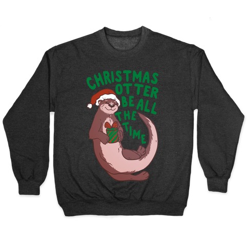 Christmas Otter Be All the Time Pullover