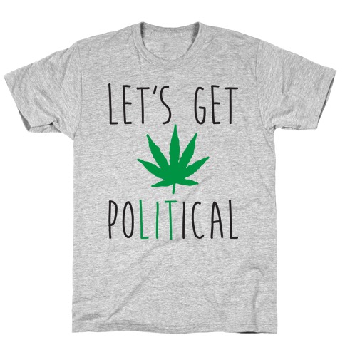 Let's Get PoLITical Weed T-Shirt