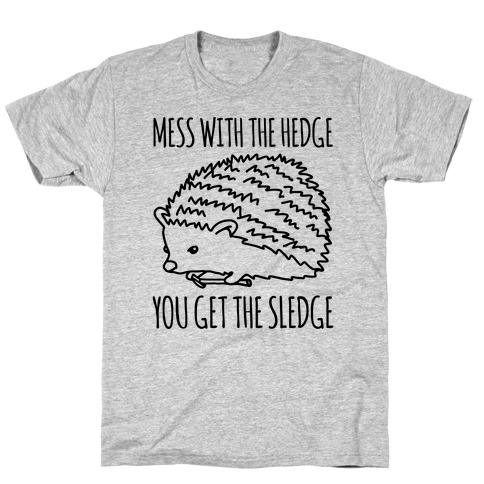 Mess With The Hedge You Get The Sledge T-Shirt