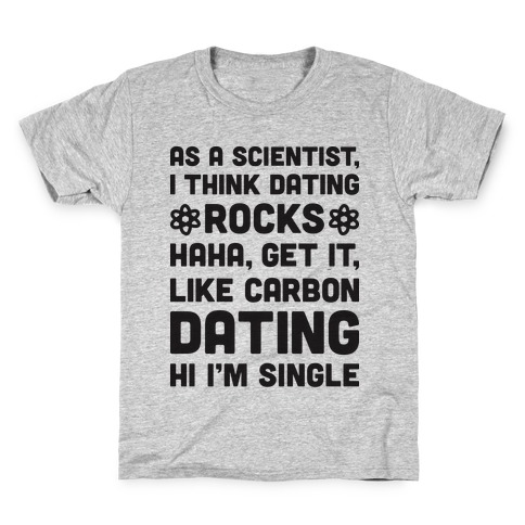 As A Scientist I Think Dating Rocks Haha, Get It, Like Carbon Dating (Hi I'm Single) Kids T-Shirt
