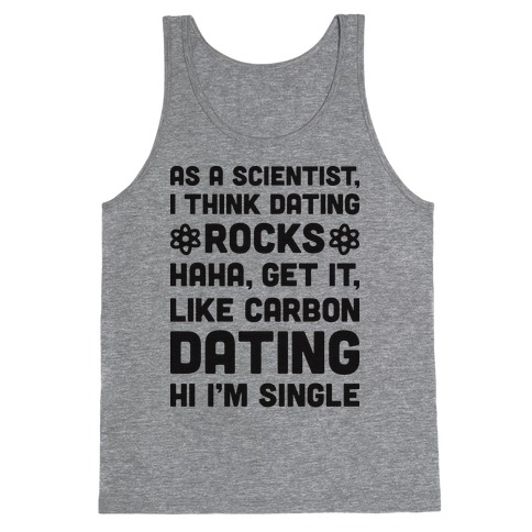 As A Scientist I Think Dating Rocks Haha, Get It, Like Carbon Dating (Hi I'm Single) Tank Top