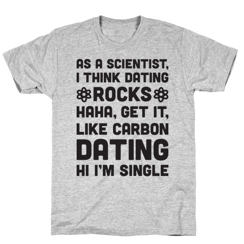 As A Scientist I Think Dating Rocks Haha, Get It, Like Carbon Dating (Hi I'm Single) T-Shirt