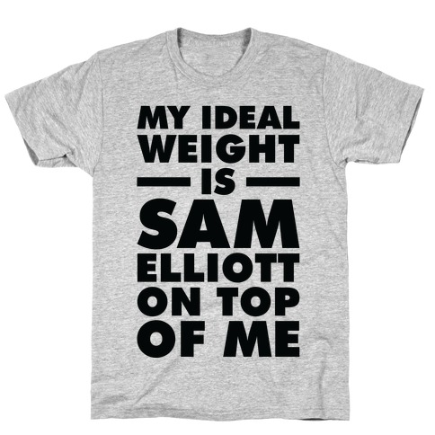 My Ideal Weight is Sam Elliott On Top Of Me T-Shirt