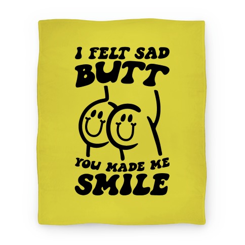 I Felt Sad Butt You Made Me Smile Blanket