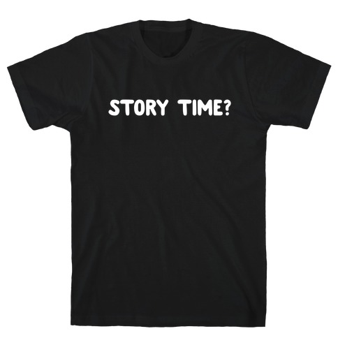 Story Time? (white font) T-Shirt