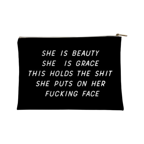 She is Beauty She Is Grace This Holds the Shit She Puts On Her F***ing Face Accessory Bag
