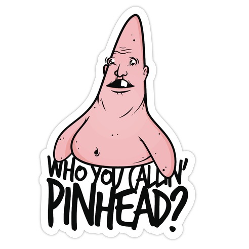 WHO YOU CALLIN' PINHEAD Die Cut Sticker