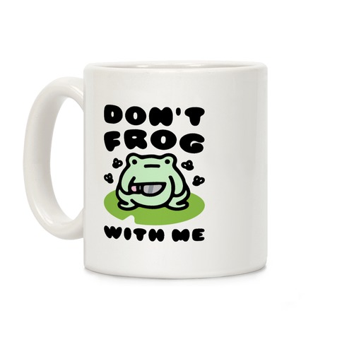 Don't Frog With Me  Coffee Mug