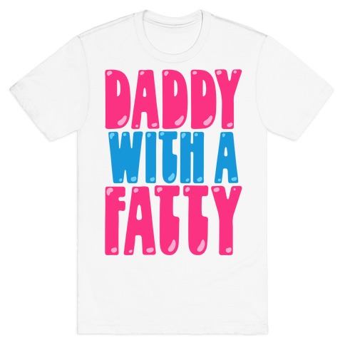 Daddy With A Fatty T-Shirt
