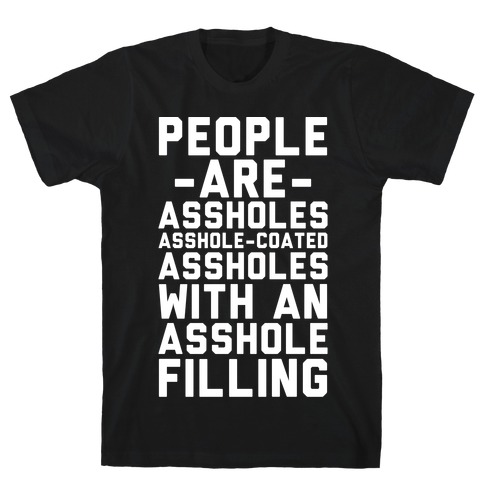 People are Asshole-Coated Assholes T-Shirt