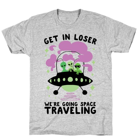 Get In Loser, We're Going Space Traveling T-Shirt