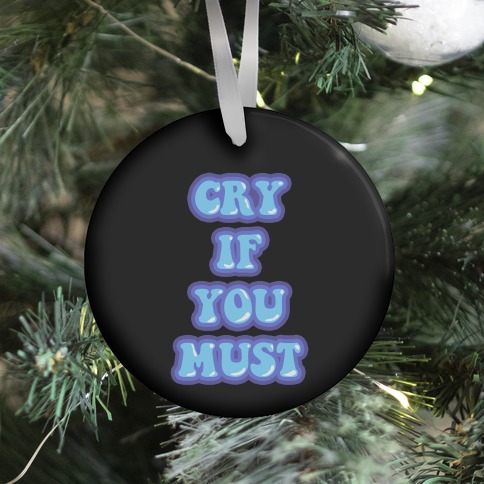 Cry If You Must Ornament